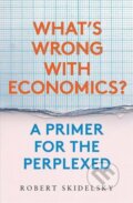 What&#039;s Wrong with Economics? - Robert Skidelsky, Yale University Press, 2020