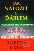 Kniha: Jak naložit s ďáblem (Robert Baer). Volvox Globator, 2010
