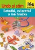 Urob si sám – zvieratká, domčeky a iné hračky - Kolektív autorov, Slovenské pedagogické nakladateľstvo - Mladé letá