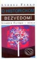 O historickom bezvedomí - Andrej Ferko, Vydavateľstvo Spolku slovenských spisovateľov, 1998