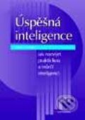 Úspěšná inteligence - Jak rozvíjet praktickou a tvůrčí inteligenci - Robert J. Sternberg, Grada, 2001