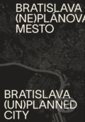 Bratislava (ne)plánované mesto / Bratislava (un)planned city - Henrieta Moravčíková a kolektív autorov, Slovart, 2020