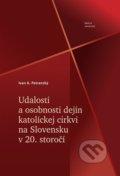 Udalosti a osobnosti dejín katolíckej cirkvi na Slovensku v 20. storočí - A. Ivan Petranský, Matica slovenská, 2020