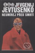 Neumírej před smrtí - Jevgenij Jevtušenko, 1996