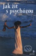 Kniha: Jak žít s psychózou (Kamil Kalina). Portál, 2001