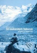 Od kaukazských ľadovcov po slnečný Tadžikistan - Svetozár Krno, Karpaty – Infopress, 2003