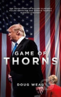 Game of Thorns : The Inside Story of Hillary Clinton´s Failed Campaign and Donald Trump´s Winning Strategy - Daugh Wead, Bohemian Ventures, 2017