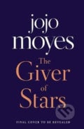 The Giver of Stars : Fall in love with the enchanting Sunday Times bestseller from the author of Me Before You - Jojo Moyes, Penguin Books, 2019