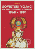 Sovietski vojaci na juhu stredného Slovenska 1968 – 1991 - Ján Aláč, 2020