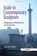 Scale in Contemporary Sculpture - Rachel Wells, Taylor & Francis Books, 2013