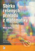 Sbírka řešených příkladů z matematiky pro studenty vysokých škol - Miloš Kaňka, 2009