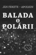 Balada o Polárii - Ján Apolkin - Fekete, Vydavateľstvo Spolku slovenských spisovateľov, 2021