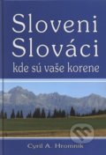 Kniha: Sloveni, Slováci, kde sú vaše korene - NEZAKTIVNOVAT (Cyril A. Hromník), 2010