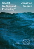 Kniha: What If We Stopped Pretending? (Jonathan Franzen). Fourth Estate, 2021