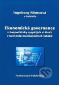 Ekonomická governance v hospodářsky vyspělých státech v kontextu mezinárodních vztahů - Ingeborg Němcová a kol., Professional Publishing, 2009