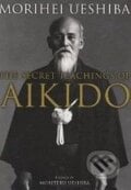 The Secret Teachings of Aikido - Morihei Ueshiba, Kodansha International, 2008