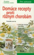 Domáce recepty proti rôznym chorobám - Franziska von Au, Ikar, 2010