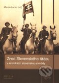 Zrod Slovenského štátu v kronikách slovenskej armády - Martin Lacko, 2010