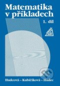 Kniha: Matematika v příkladech, 1. díl (Libuše Kubičíková, Milada Hudcová a T. Hudec). Spoločnosť Prometheus, 2021