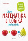Zábavná matematika a logika pro bystré děti - Václav Fořtík, Nakladatelství Fragment, 2021