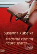 Madame kommt heute später - Susanna Kubelka, 2007