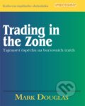 Trading in the Zone – Tajemství úspěchu na burzovních trzích - Mark Douglas, Impossible, 2010