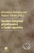 Sociální integrace přistěhovalců v České republice - Miroslava Rakoczyová, Robert Trbola, SLON, 2010