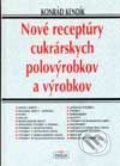 Nové receptúry cukrárskych polovýrobkov a výrobkov - Konrád Kendík, Nová Práca, 1999