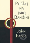 Kniha: Počkej na jaro, Bandini (John Fante). Pragma, 2001