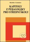 Kapitoly z pedagogiky pro střední školy - Rostislav Gromnica, Montanex, 2010