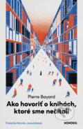 Kniha: Ako hovoriť o knihách, ktoré sme nečítali (Pierre Bayard), 2022 Kniha: Ako hovoriť o knihách, ktoré sme nečítali (Pierre Bayard), 2022