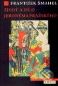 Život a dílo Jeronýma Pražského - František Šmahel, Argo, 2010