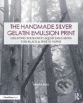 Kniha: The Handmade Silver Gelatin Emulsion Print (Denise Ross). Routledge, 2018