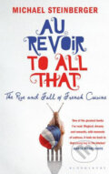 Au Revoir to All That: The Rise and Fall of French Cuisine - Michael Steinberger, Bloomsbury, 2010