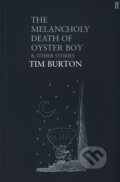 The Melancholy Death of Oyster Boy And Other Stories - Tim Burton, Faber and Faber, 2004