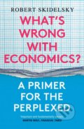 What&#039;s Wrong with Economics? - Robert Skidelsky, Yale University Press, 2021