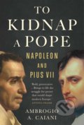 To Kidnap a Pope - Ambrogio Caiani, Yale University Press, 2021