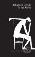 Kniha: To byl Kafka (Johannes Urzidil). Dokořán, 2010