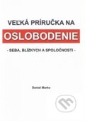 Kniha: Veľká príručka na oslobodenie seba, blízkych a spoločnosti (Daniel Marko). FIDAT, s. r. o., 2010