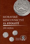 Moravské mincovnictví 13. století - Jiří Sejbal, Aleš Čeněk, 2010