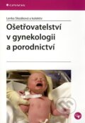 Ošetřovatelství v gynekologii a porodnictví - Lenka Slezáková a kol., Grada, 2010