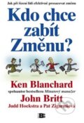 Kniha: Kdo chce zabít Změnu? (Ken Blanchard, John Britt a kolektiv). BETA - Dobrovský, 2010