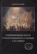 Kniha: Slobodomurárske hnutie v českých krajinách a v Uhorsku v 18. storočí (Martin Javor), 2009