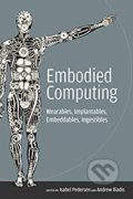Embodied Computing: Wearables, Implantables, Embeddables, Ingestibles - Isabel Pedersen, The MIT Press, 2020