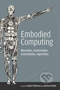 Kniha: Embodied Computing: Wearables, Implantables, Embeddables, Ingestibles (Isabel Pedersen). The MIT Press, 2020