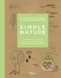 Simple Nature - Alain Ducasse, Paule Neyrat, Christophe Saintagne, Rizzoli Universe, 2019