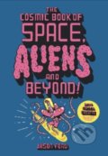 The Cosmic Book of Space, Aliens and Beyond - Jason Ford, Laurence King Publishing, 2021