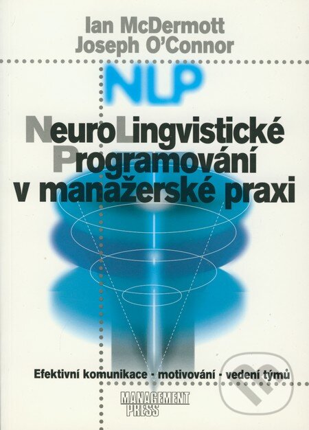 Neurolingvistické programování (NLP) v manažerské praxi - Ian McDermott, Joseph O&#039;Connor, Management Press