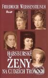 Kniha: Habsburské ženy na cudzích trónoch (Friedrich Weissensteiner). Ikar, 2001