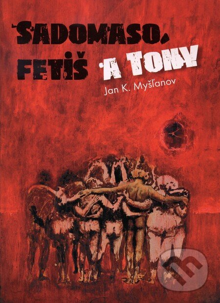 Levně Sadomaso, fetiš a Tony - Jan K. Myšľanov - kniha z kategorie Životopisy